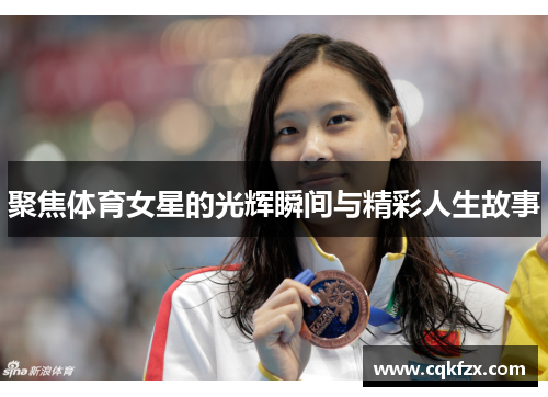 聚焦体育女星的光辉瞬间与精彩人生故事